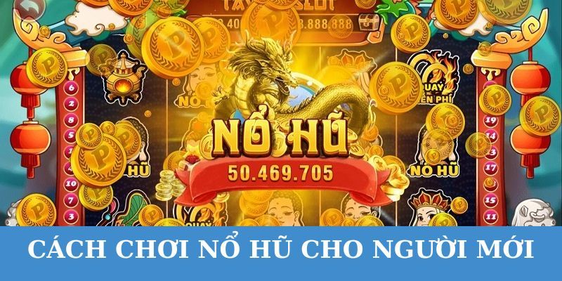 Hướng dẫn cách chơi nổ hũ cho người mới