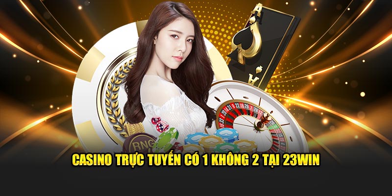 Casino trực tuyến có 1 không 2 tại 23Win