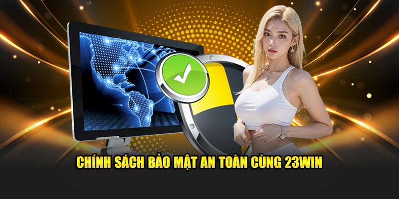 Chính sách bảo mật an toàn cùng 23Win