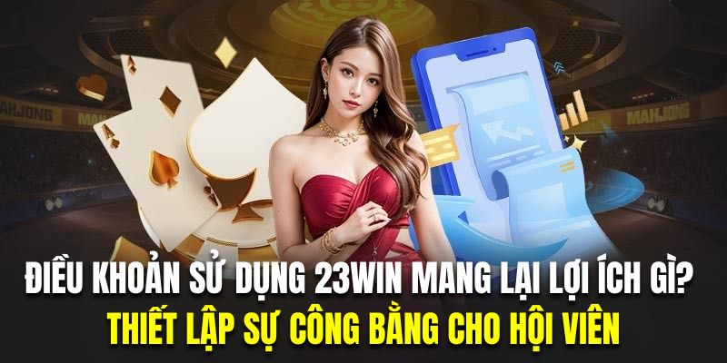 Hệ thống điều khoản sử dụng 23Win sẽ thiết lập sự công bằng cho người chơi