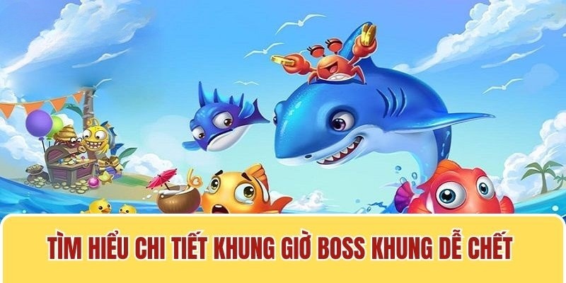 Tìm hiểu khung giờ boss khủng dễ chết