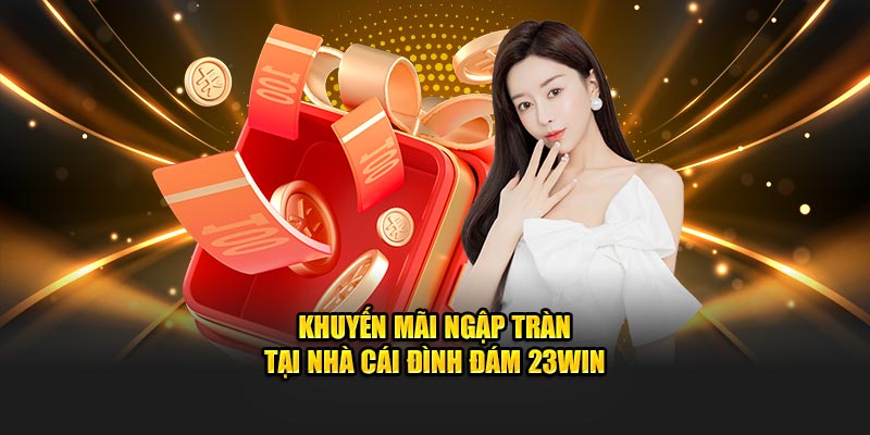 Khuyến mãi ngập tràn tại nhà cái đình đám 23Win