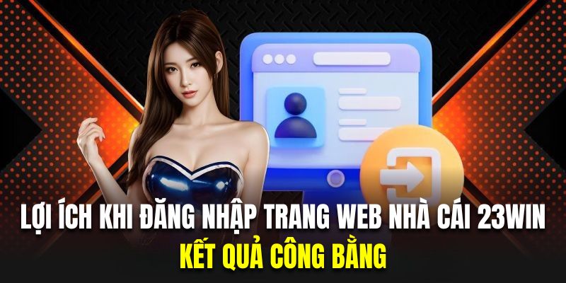 Đăng nhập 23Win giúp người chơi có thể trải nghiệm cá cược an toàn