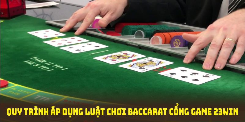 Quy trình áp dụng luật chơi baccarat nhanh chóng tại cổng game 23Win