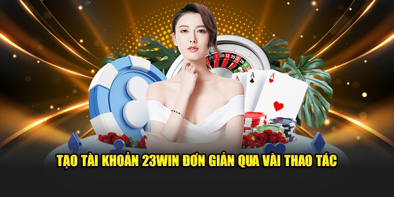 Tạo tài khoản 23Win đơn giản qua vài thao tác